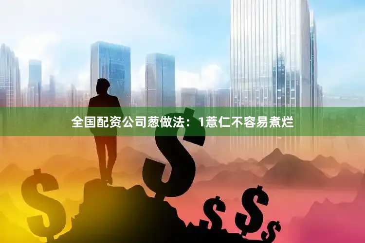 全国配资公司葱做法：1薏仁不容易煮烂